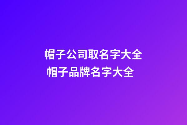 帽子公司取名字大全 帽子品牌名字大全-第1張-公司起名-玄機派